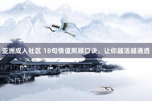 亚洲成人社区 18句情谊照顾口诀，让你越活越通透