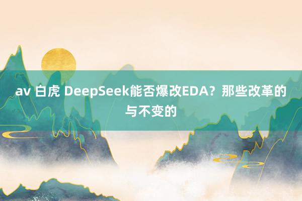 av 白虎 DeepSeek能否爆改EDA？那些改革的与不变的